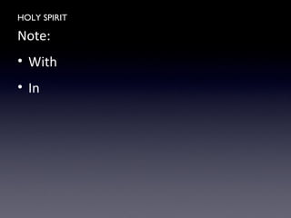 HOLY SPIRIT
Note:
• With
• In
 