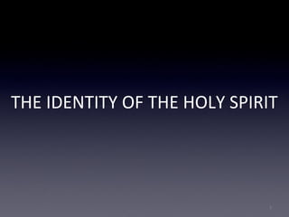 THE IDENTITY OF THE HOLY SPIRIT
1
 
