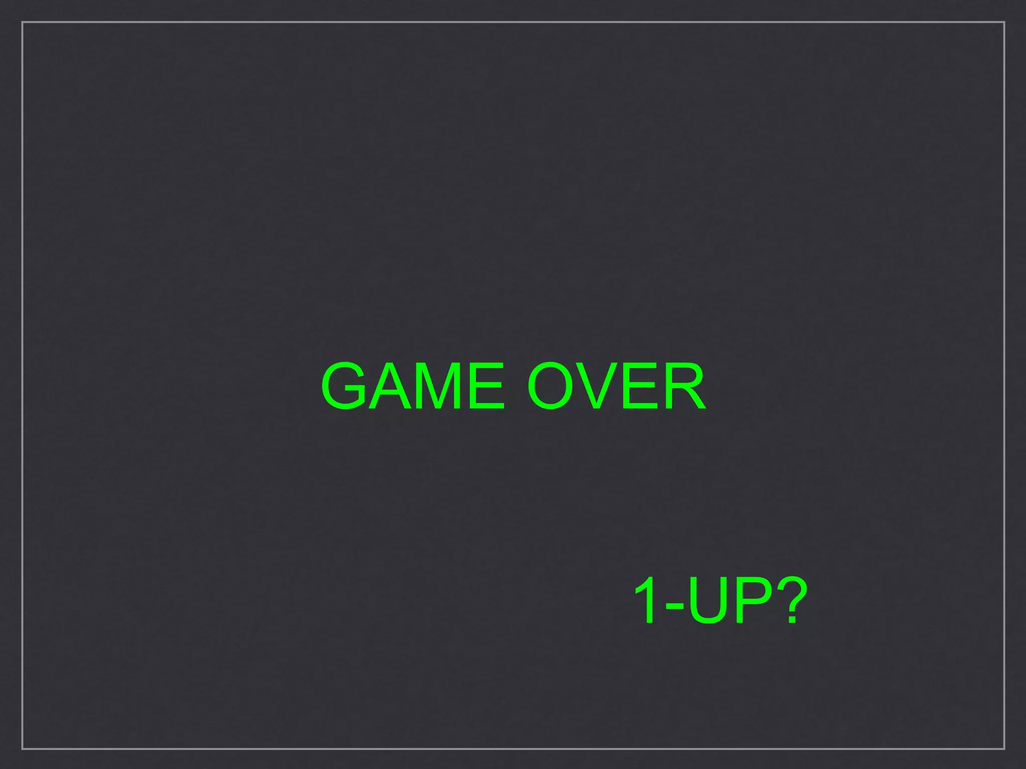 GAME OVER
1-UP?
 