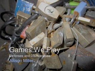 Games We Play
Defenses and Disincentives
Allison Miller
 