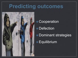 Predicting outcomes
Cooperation

Defection

Dominant
strategies

Equilibrium
 