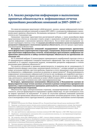 Тенденции нефинансовой отчетности в России и в мире 33 
а в 2010 г. – шесть компаний. Продолжает использоваться формат общественных слушаний в целях 
общественного заверения. В последнее время общественные слушания как форма заверения отче- 
тов получили свое развитие среди компаний атомной отрасли, выпускающих интегрированные от- 
четы, в то время как среди компаний электроэнергетики, активно применявших эту форму прежде, 
лишь ОАО «ОГК-2» осталась ей верна. Появилась новая разновидность общественного заверения – 
стороной, которая модерирует диалоги с заинтересованными сторонами: этот новый подход при- 
меняет компания «Бритиш Американ Тобакко», причем не только в России, но и в других странах 
своего присутствия. 
Табл. 7. Формы заверения нефинансовых отчетов35 
Всего 
отчетов36 
Не имеют 
независимого 
подтверждения 
Имеют независимое подтверждение Формы независимого подтверждения 
Всего 
Из них имеют две формы 
заверения: профессиональное 
аудиторское и один из видов 
общественного заверения 
Профессиональный 
аудит 
Общественное заверение 
Всего 
В том числе 
Совет РСПП Другие формы 
76 40 36 7 15 28 15 13 
Своя ниша, свое предназначение существует у всех институтов независимого подтверждения 
отчетов, различные методы могут и должны использоваться в этих целях, в том числе – в сочетании. 
Важно, чтобы они имели авторитет и вызывали доверие. Это в равной мере относится как к профес- 
сиональной верификации, так и к общественному заверению, которое может стать дополнительной 
и действенной возможностью повышения информационной открытости для компаний. 
Институт Общественного заверения нефинансовых отчетов 
Общественное заверение отчетов – сравнительно новый инструмент в корпоративной практи- 
ке нефинансовой отчетности и управления ответственностью, который получает распространение 
наряду с традиционно существующей практикой профессионального заверения, развивается парал- 
лельно с ним, имеет свое предназначение, характеризуется разнообразием форм – общественный 
совет, совет экспертов, панель стейкхолдеров, общественные слушания и др. Важное условие – неза- 
висимость и компетентность заверения. 
Назначение общественного заверения корпоративного нефинансового отчета: 
• содействие публичному признанию результатов деловой практики, информация о которых 
содержится в корпоративном отчете; 
• повышение уровня доверия заинтересованных сторон компаний к содержащейся в отчете 
информации; 
35 Некоторые компании используют две формы заверения – профессиональными аудиторскими компаниями и один из 
видов общественного заверения. 
36 В соответствии с методологией анализа в границах Обзора рассматриваются последние по году выпуска отчеты 
компаний за период 2008–2011гг., включенные в Национальный регистр корпоративных нефинансовых отчетов. 

 
 
  
   