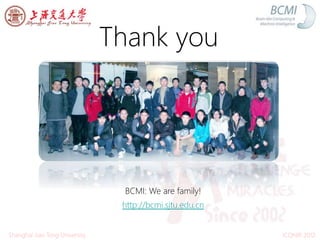 Thank you
BCMI: We are family!
http://bcmi.sjtu.edu.cn
ICONIP 2012Shanghai Jiao Tong University
 