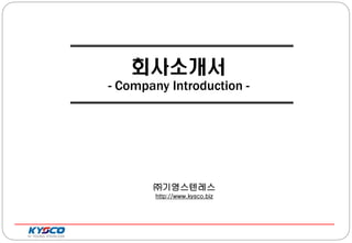 회사소개서
- Company Introduction -
㈜기영스텐레스
http://www.kysco.biz
 
