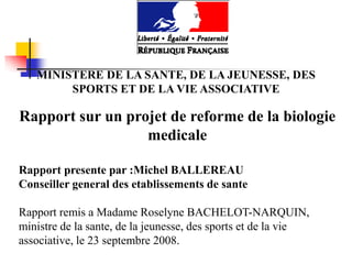 MINISTERE DE LA SANTE, DE LA JEUNESSE, DES
SPORTS ET DE LA VIE ASSOCIATIVE
Rapport sur un projet de reforme de la biologie...