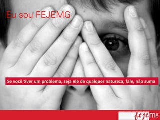 Se você tiver um problema, seja ele de qualquer natureza, fale, não suma
 