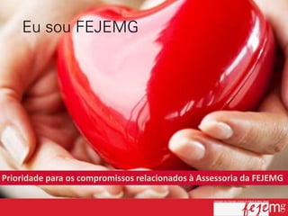 Prioridade para os compromissos relacionados à Assessoria da FEJEMG
 