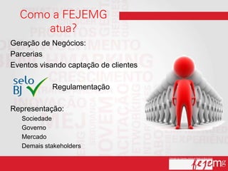 Geração de Negócios:
Parcerias
Eventos visando captação de clientes

            Regulamentação

Representação:
   Sociedade
   Governo
   Mercado
   Demais stakeholders
 