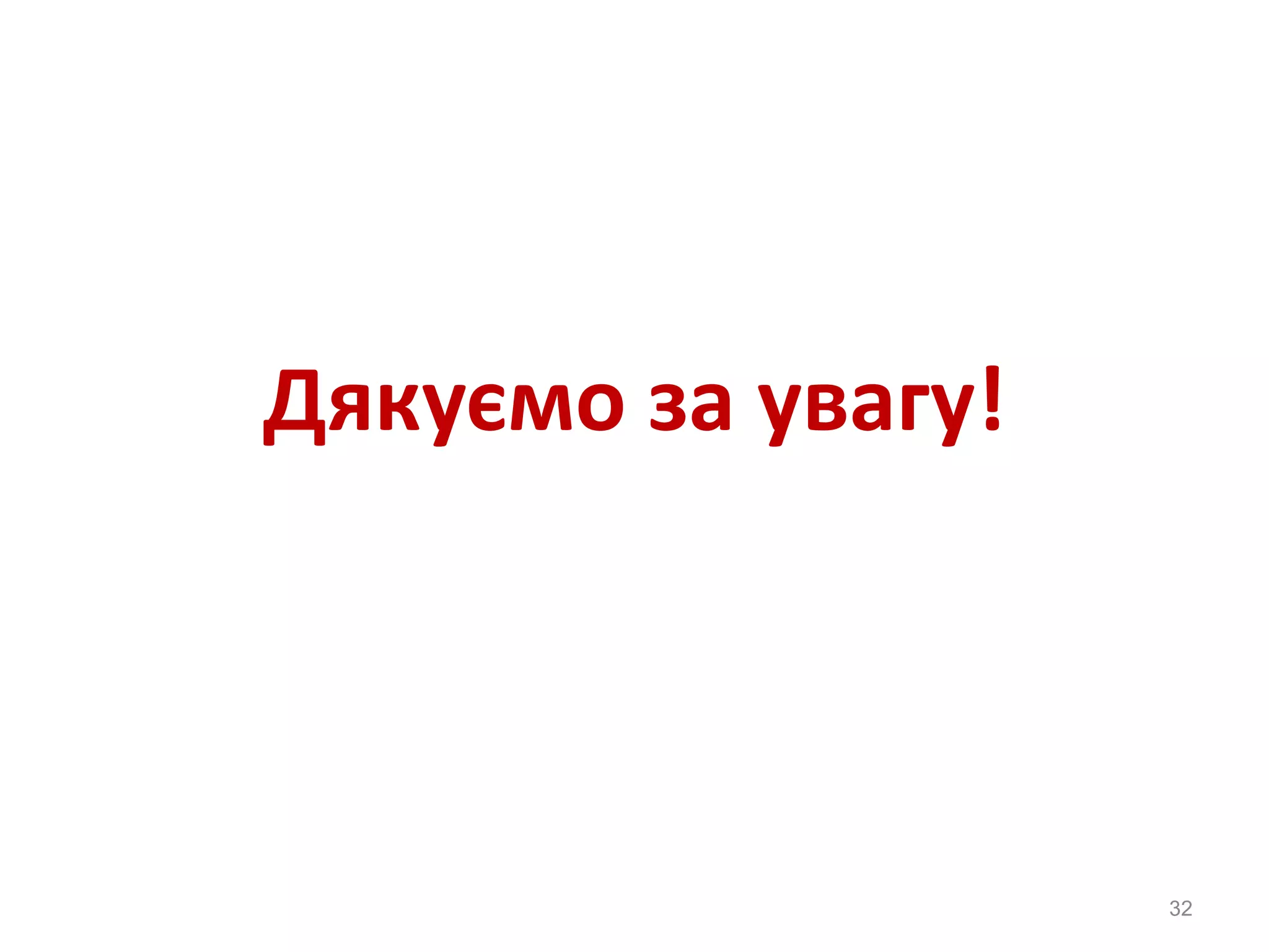 Дякуємо за увагу!




                    32
 