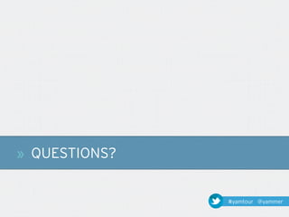 » QUESTIONS?


               #yamtour @yammer
 