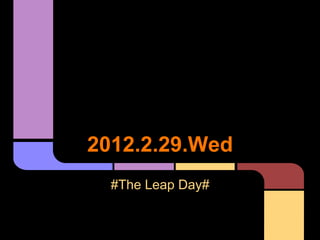 2012.2.29~the leap day~