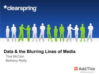 Data & the Blurring Lines of Media
Tina McCain
Bethany Reilly


                                     Clearspring Confidential   1
 