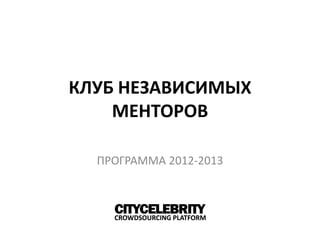 КЛУБ НЕЗАВИСИМЫХ
    МЕНТОРОВ

  ПРОГРАММА 2012-2013
 