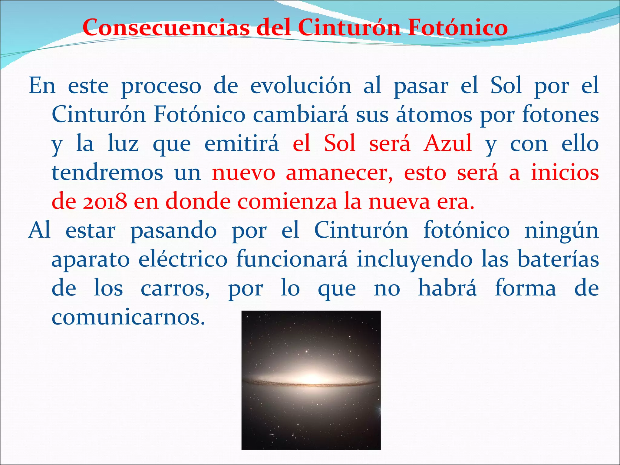 Consecuencias del Cinturón Fotónico

En este proceso de evolución al pasar el Sol por el
  Cinturón Fotónico cambiará sus átomos por fotones
  y la luz que emitirá el Sol será Azul y con ello
  tendremos un nuevo amanecer, esto será a inicios
  de 2018 en donde comienza la nueva era.
Al estar pasando por el Cinturón fotónico ningún
  aparato eléctrico funcionará incluyendo las baterías
  de los carros, por lo que no habrá forma de
  comunicarnos.
 