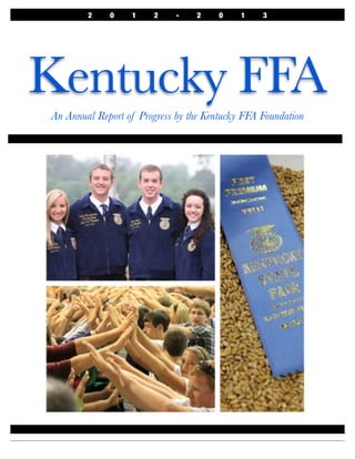 2

0

1

2

-

2

0

1

3

Kentucky FFA
An Annual Report of Progress by the Kentucky FFA Foundation

 