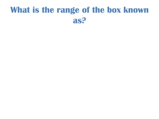 What is the range of the box known
                as?
 