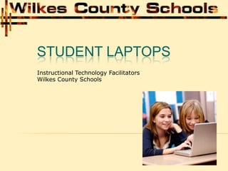 STUDENT LAPTOPS
Instructional Technology Facilitators
Wilkes County Schools
 