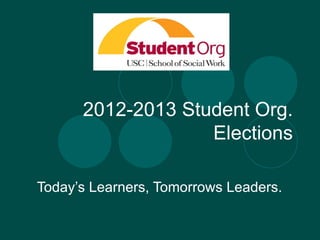 2012-2013 Student Org.
                   Elections

Today’s Learners, Tomorrows Leaders.
 