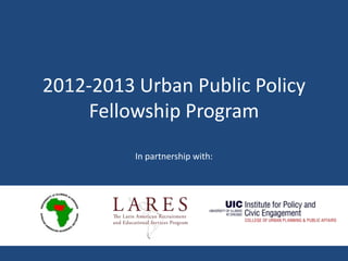 2012-2013 Urban Public Policy
Fellowship Program
In partnership with:
 