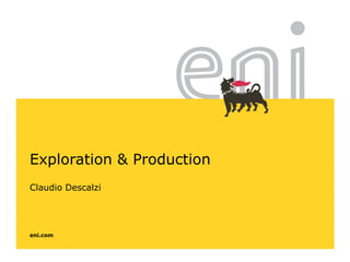 eni.com
Exploration & Production
Claudio Descalzi
 