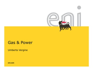 eni.com
Gas & Power
Umberto Vergine
 