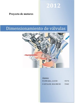 Proyecto de motores
2012
Alumnos
FUJIWARA, LUCIO 55374
CASTALDI, MAURICIO 55442
Dimensionamiento de válvulas
 
