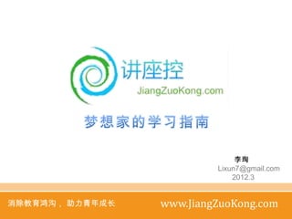 李珣
                          Lixun7@gmail.com
                              2012.3


消除教育鸿沟， 助力青年成长   www.JiangZuoKong.com
 