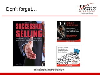 Don’t forget…




           matt@heinzmarketing.com
 