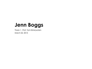 Jenn Boggs
Thesis 1 - Prof. Tom Klinkowstein
March 22, 2013
 