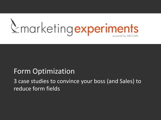Form Optimization
3 case studies to convince your boss (and Sales) to
reduce form fields
 
