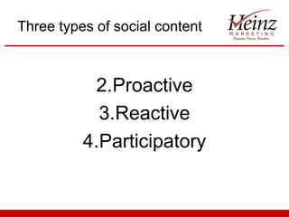 Three types of social content



           2.Proactive
            3.Reactive
          4.Participatory
 