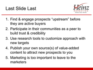 Last Slide Last

1. Find & engage prospects “upstream” before
   they are active buyers
2. Participate in their communitie...