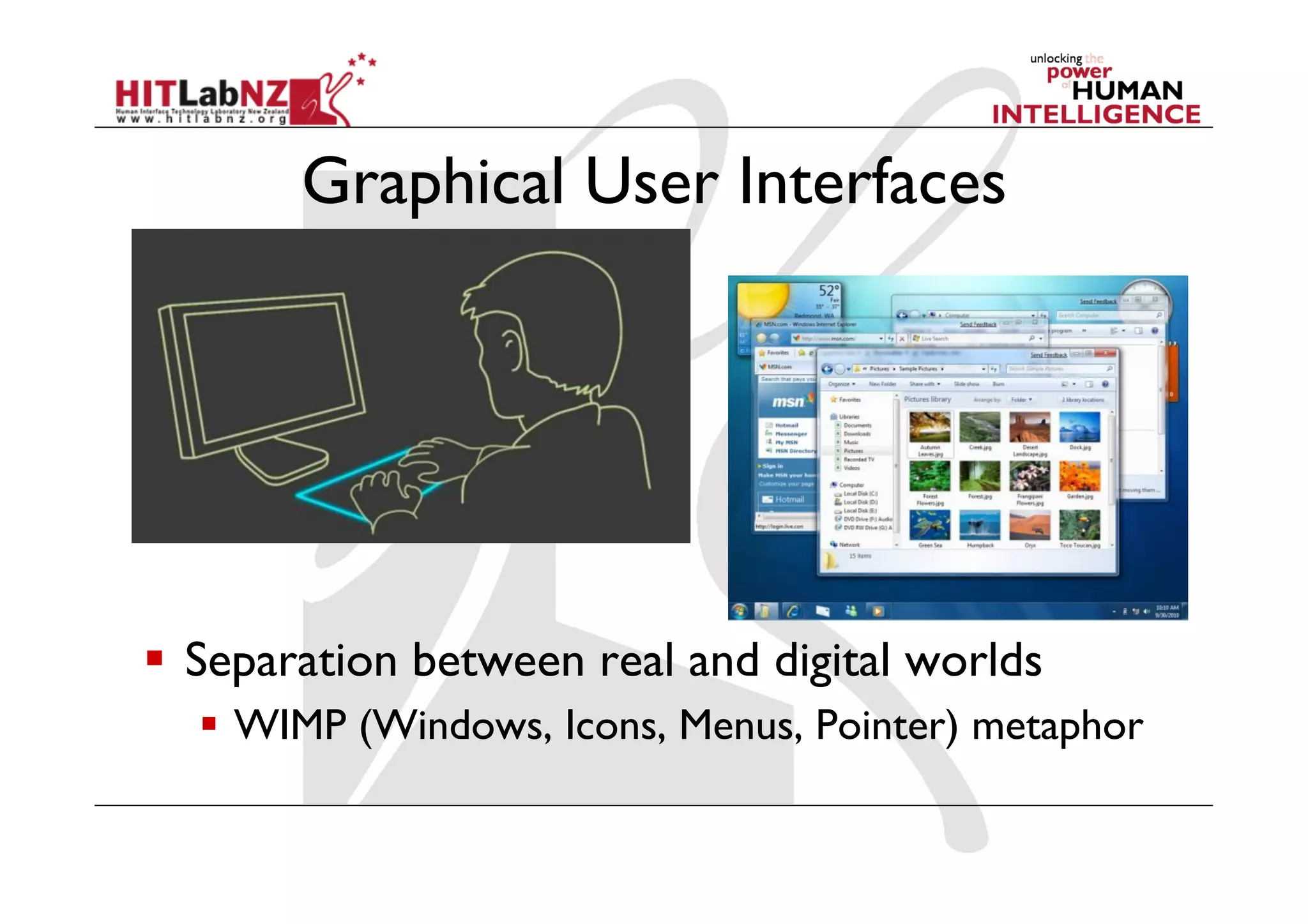Graphical User Interfaces




  Separation between real and digital worlds
    WIMP (Windows, Icons, Menus, Pointer) metaphor
 