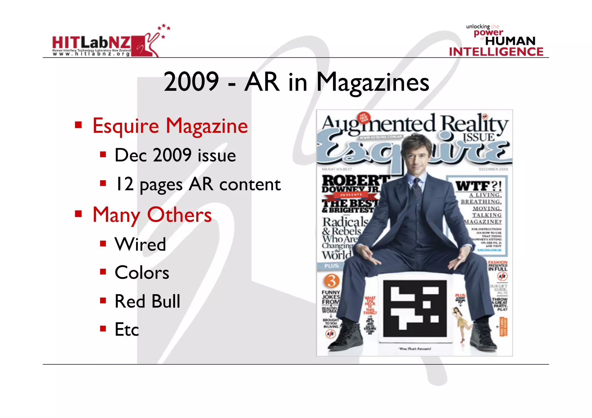 2009 - AR in Magazines
  Esquire Magazine
    Dec 2009 issue
    12 pages AR content
  Many Others
    Wired
    Colors
    Red Bull
    Etc
 