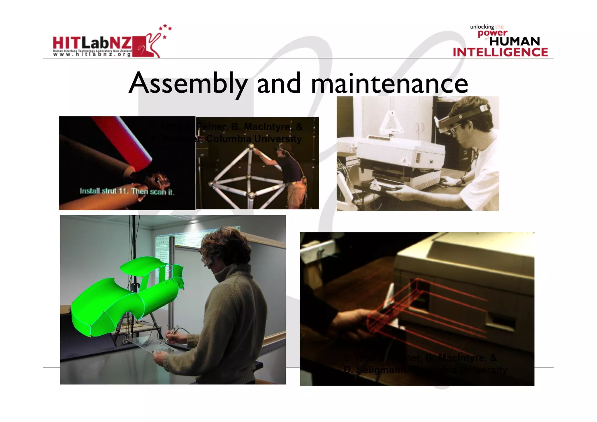 Assembly and maintenance
 © 1996 S. Feiner, B. MacIntyre, &
 A. Webster, Columbia University




                                     © 1993 S. Feiner, B. MacIntyre, &
                                     D. Seligmann, Columbia University
 