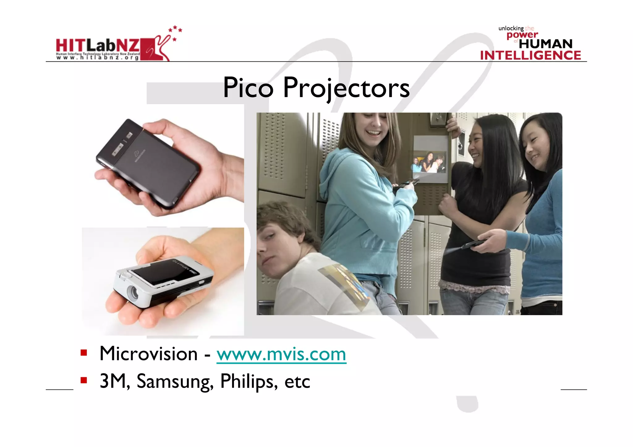 Pico Projectors




  Microvision - www.mvis.com
  3M, Samsung, Philips, etc
 