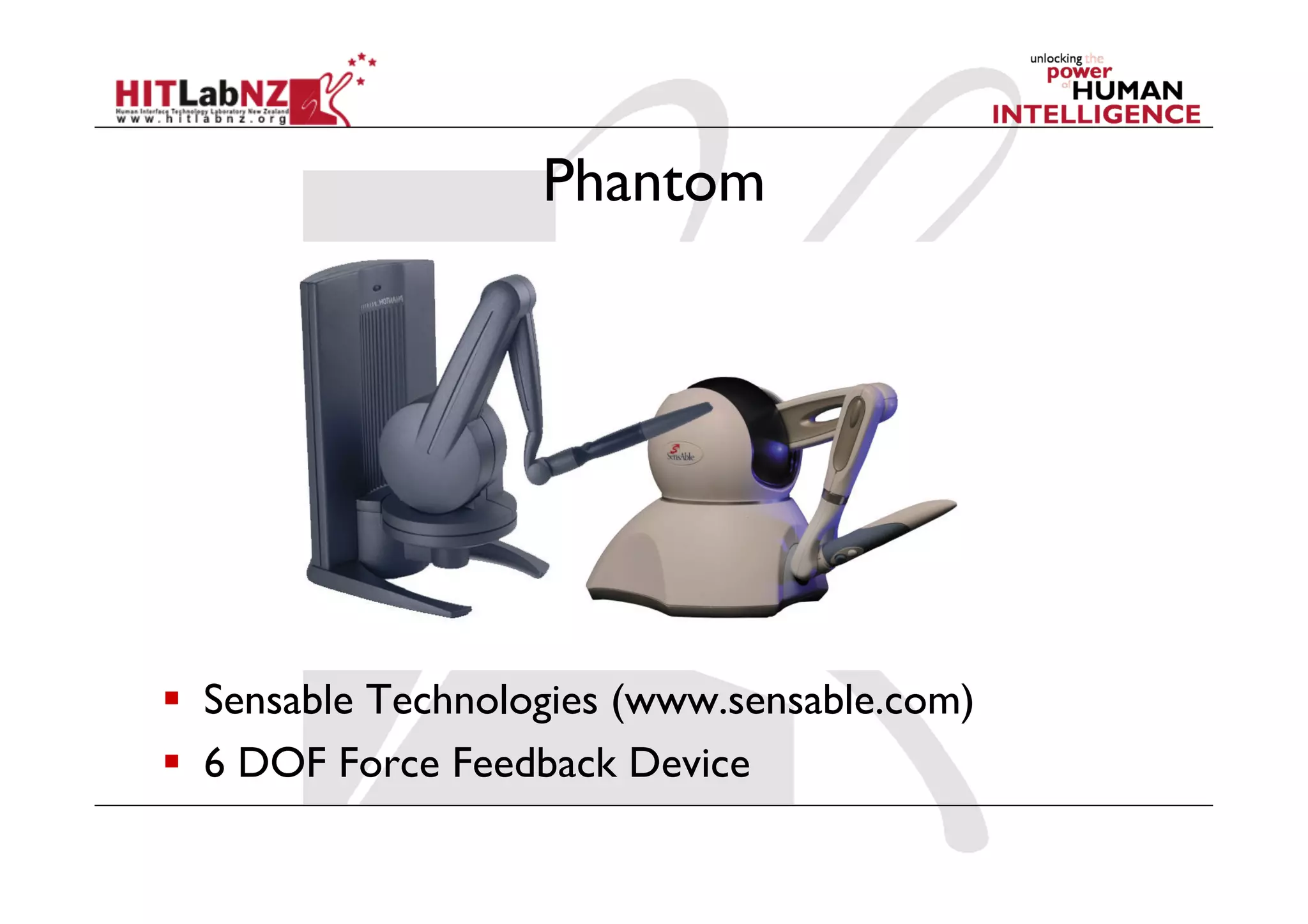 Phantom




  Sensable Technologies (www.sensable.com)
  6 DOF Force Feedback Device
 