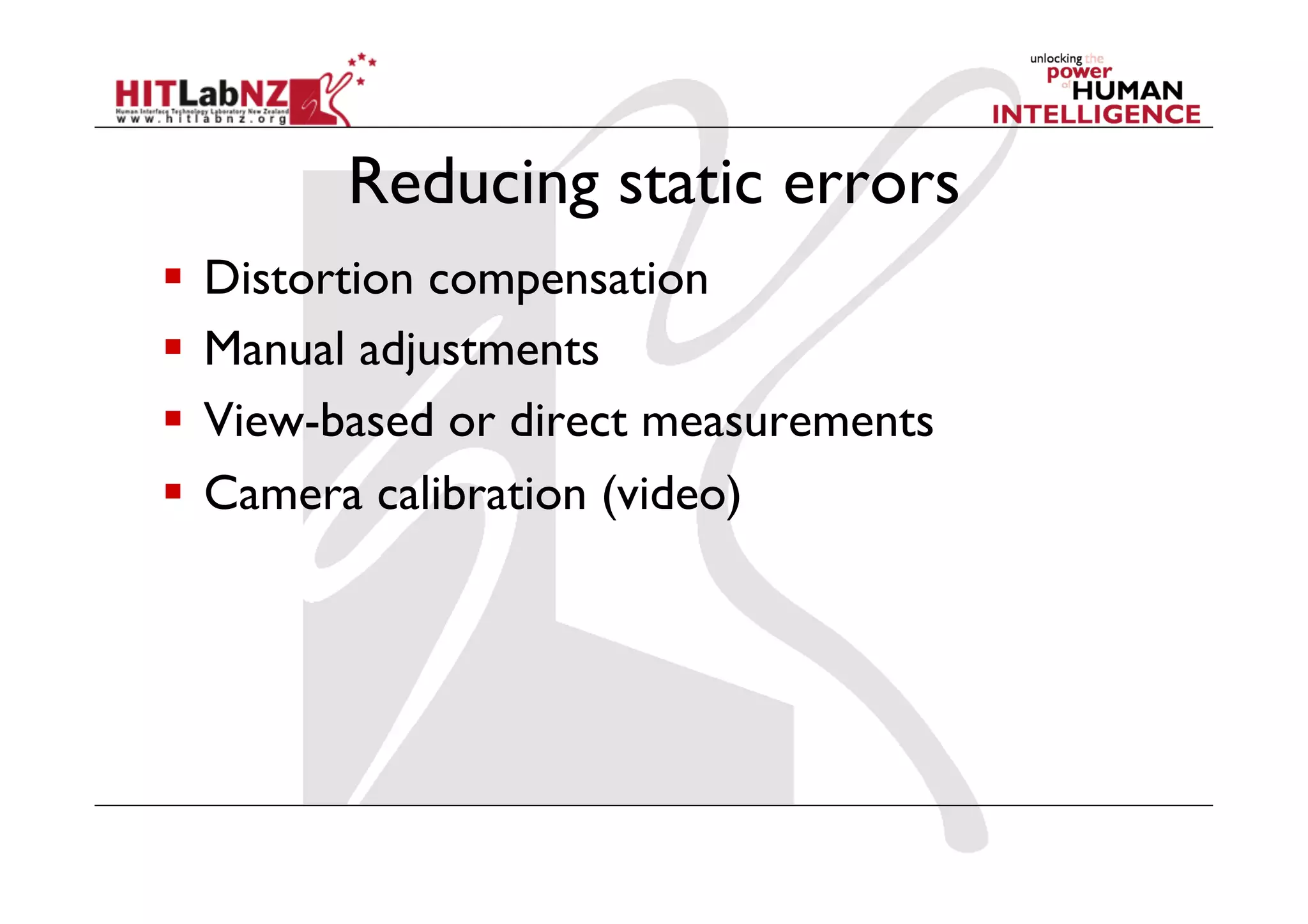 Reducing static errors
  Distortion compensation
  Manual adjustments
  View-based or direct measurements
  Camera calibration (video)
 