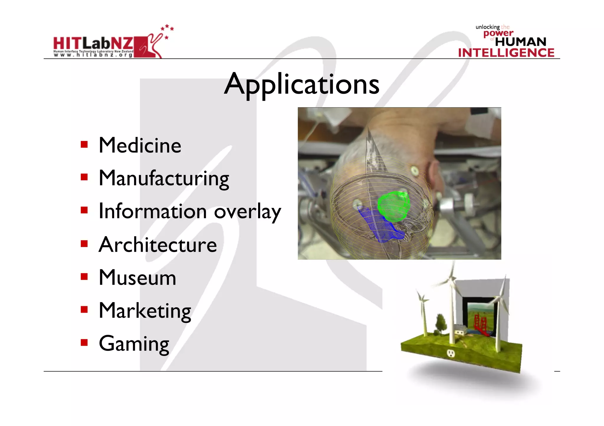 Applications
  Medicine
  Manufacturing
  Information overlay
  Architecture
  Museum
  Marketing
  Gaming
 