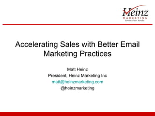 Accelerating Sales with Better Email
        Marketing Practices
                   Matt Heinz
         President, Heinz Marketing Inc
           matt@heinzmarketing.com
               @heinzmarketing
 