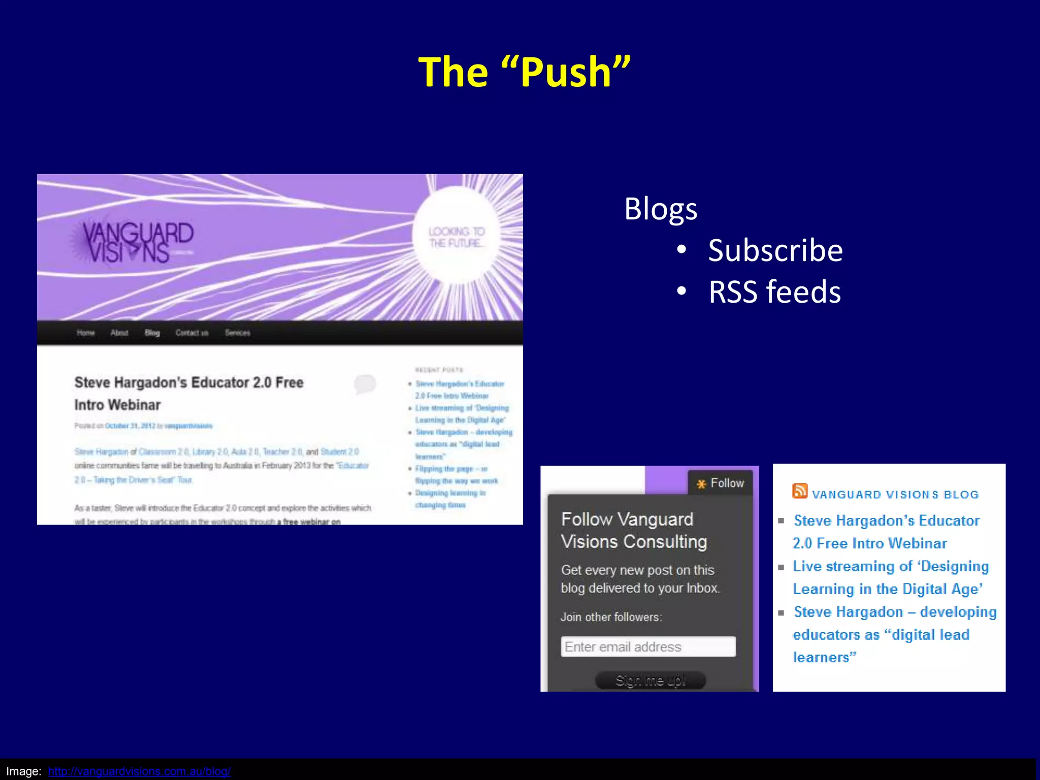 The “Push”

                                                      Blogs
                                                         • Subscribe
                                                         • RSS feeds




Image: http://vanguardvisions.com.au/blog/
 
