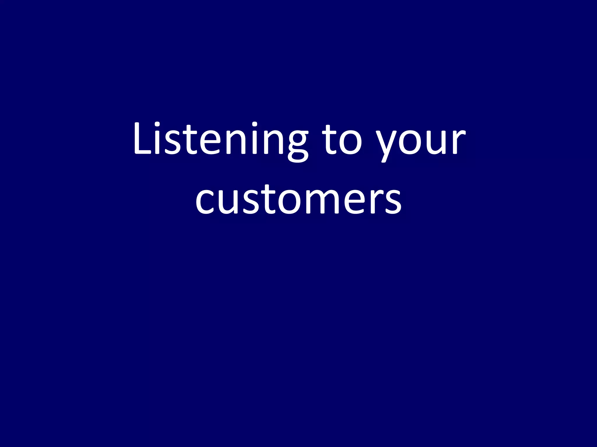 Listening to your
    customers
 