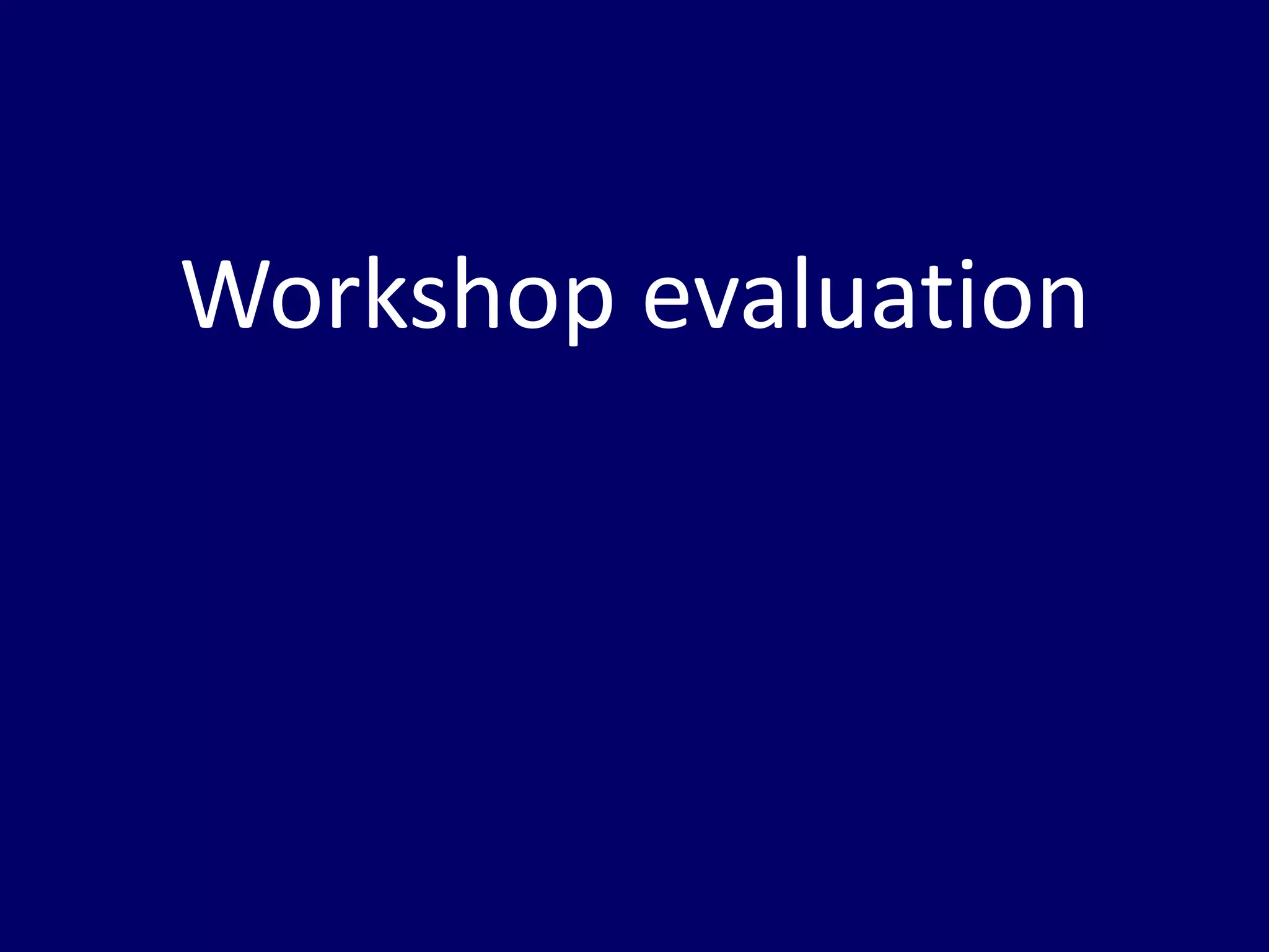 Workshop evaluation
 