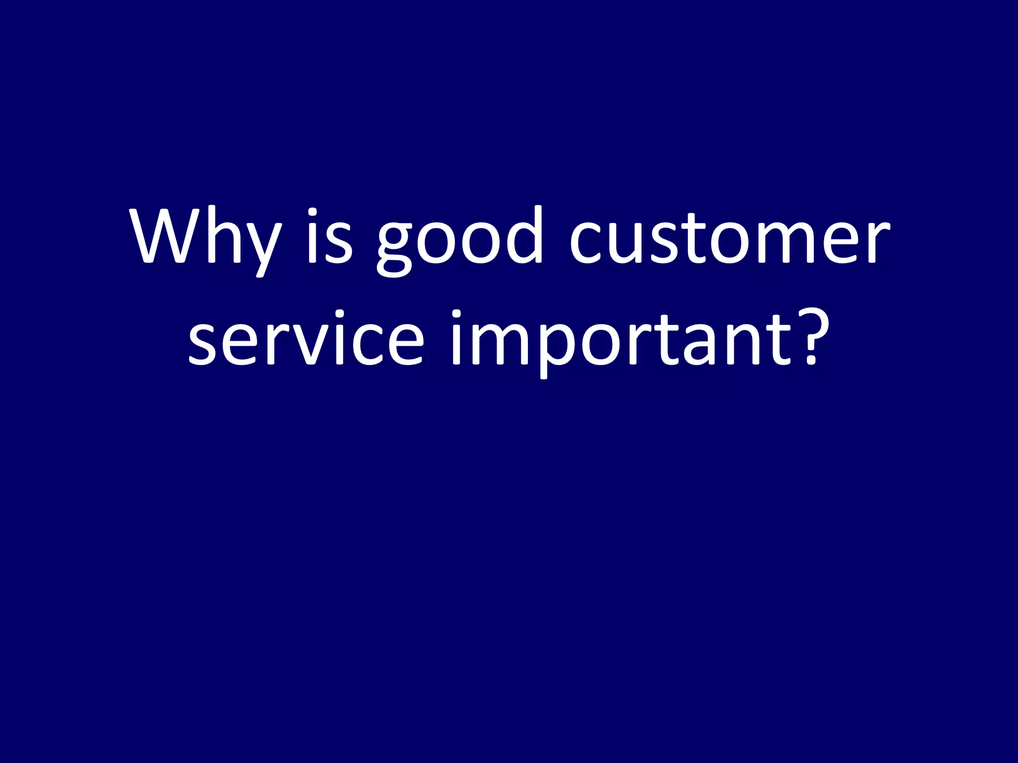 Why is good customer
 service important?
 