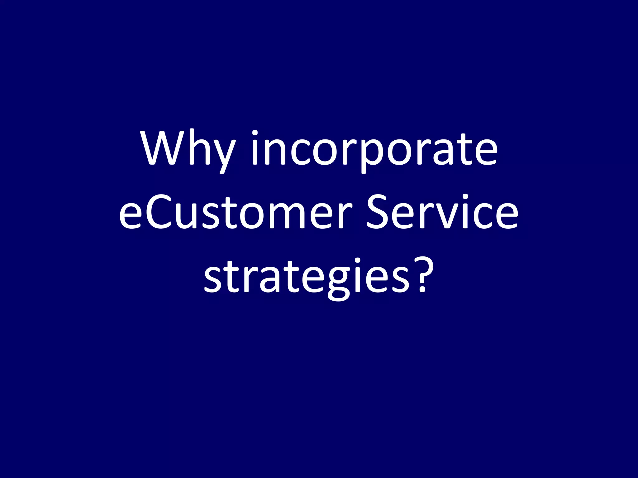 Why incorporate
eCustomer Service
   strategies?
 