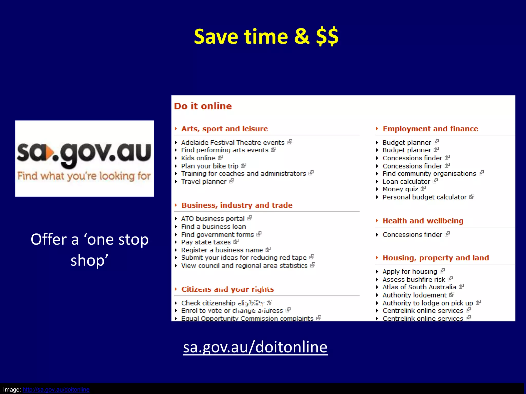 Save time & $$




          Offer a ‘one stop
                shop’
                                      Offer a ‘one stop
                                            shop’

                                     sa.gov.au/doitonline

Image: http://sa.gov.au/doitonline
 