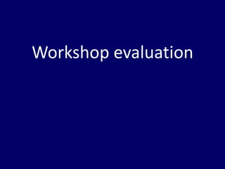 Workshop evaluation
 