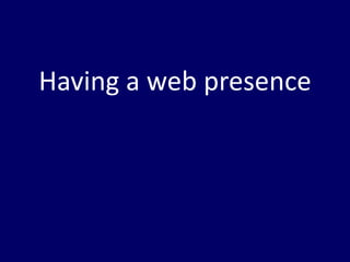 Having a web presence
 