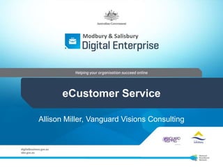 Modbury & Salisbury




       eCustomer Service

Allison Miller, Vanguard Visions Consulting
 