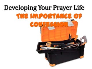 Developing Your Prayer Life
   The Importance of
        Confession
 